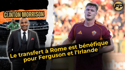 Clinton Morrison : Le transfert de Ferguson est bénéfique pour l'AS Rome et la République d'Irlande