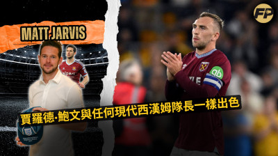 馬特·賈維斯：賈羅德·鮑文與任何現代西漢姆隊長一樣出色